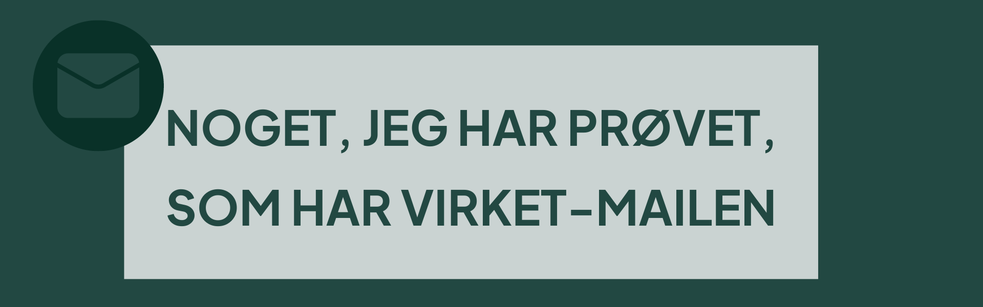 Noget jeg har prøvet, som har virket mailen