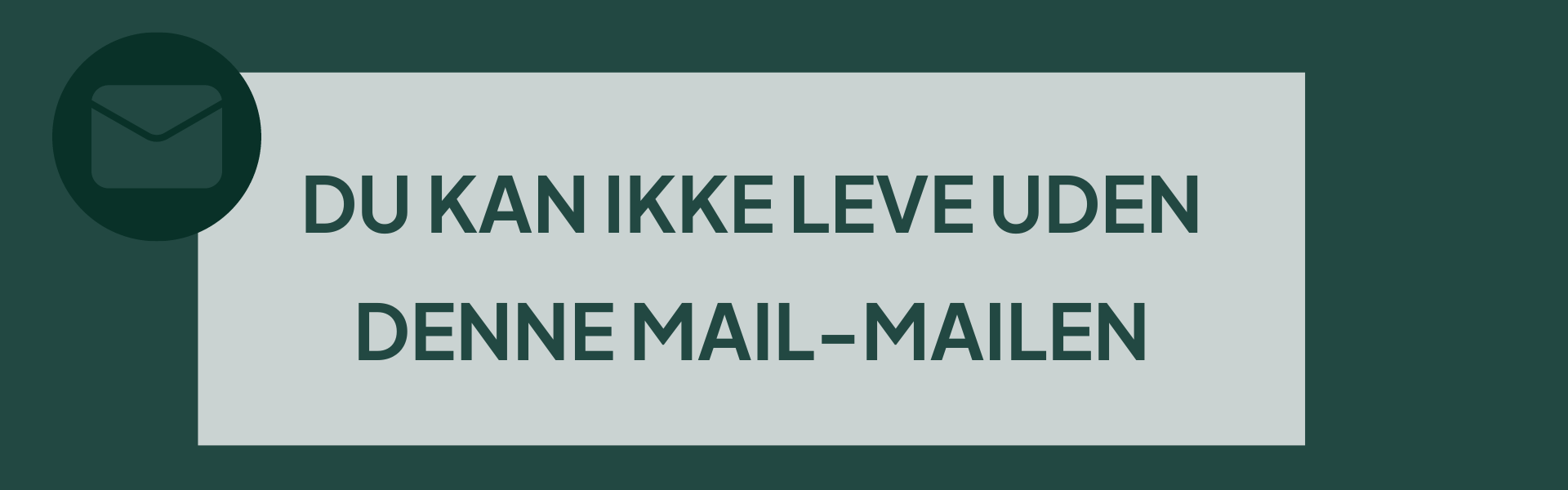 Du kan ikke leve uden denne mail mailen